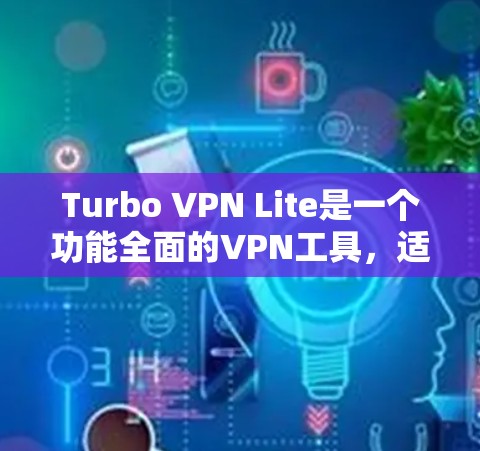 Turbo VPN Lite是一个功能全面的VPN工具，适合需要自动防火墙、端口过滤和设备隔离的用户。如果你正在寻找免费的VPN替代品，以下是一些推荐