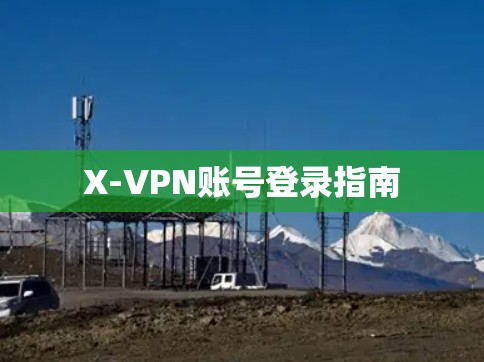 X-VPN账号登录指南