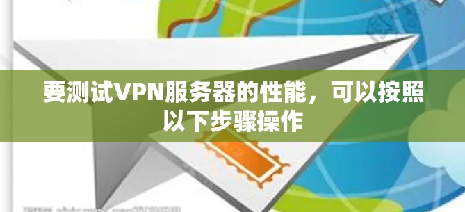 要测试VPN服务器的性能，可以按照以下步骤操作