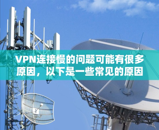 VPN连接慢的问题可能有很多原因，以下是一些常见的原因和优化技巧