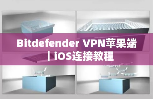 Bitdefender VPN苹果端｜iOS连接教程
