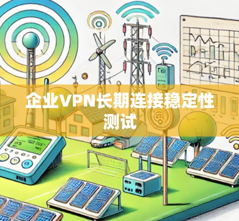 企业VPN长期连接稳定性测试