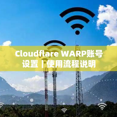 Cloudflare WARP账号设置｜使用流程说明