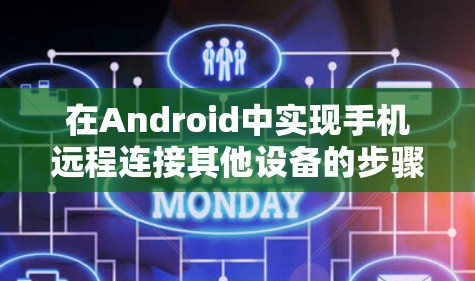 在Android中实现手机远程连接其他设备的步骤如下
