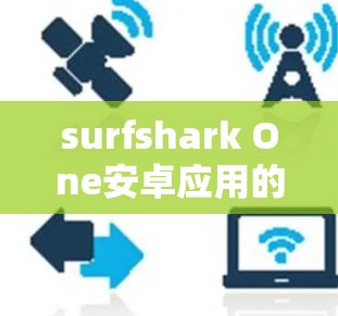 surfshark One安卓应用的功能说明