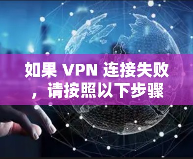 如果 VPN 连接失败，请按照以下步骤进行检查和修复