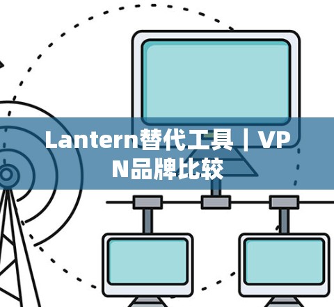 Lantern替代工具｜VPN品牌比较