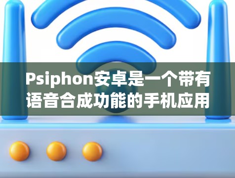 Psiphon安卓是一个带有语音合成功能的手机应用，适合在音乐播放、游戏和视频通话中使用。以下是详细的使用指南