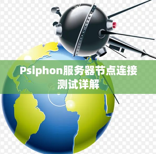 Psiphon服务器节点连接测试详解