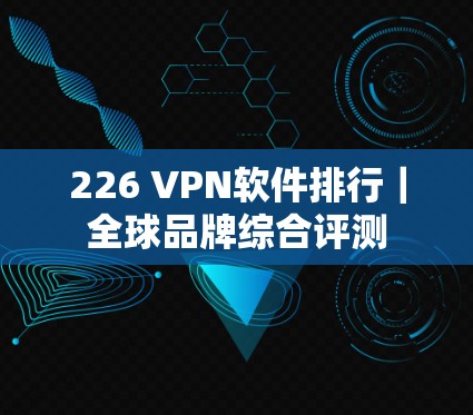 226 VPN软件排行｜全球品牌综合评测