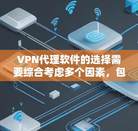 VPN代理软件的选择需要综合考虑多个因素，包括安全性、配置复杂度、用户界面、支持的设备、网络流量管理、本地服务器支持等。以下是对热门VPN代理软件的综合推荐，帮助您根据自己的需求做出合适的选择