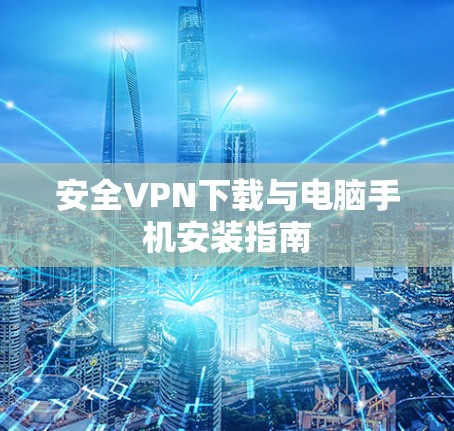 安全VPN下载与电脑手机安装指南