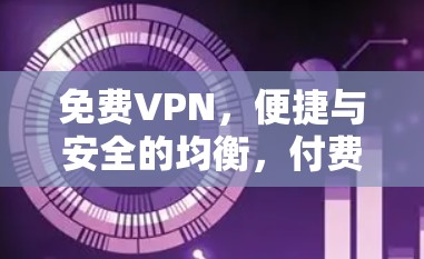 免费VPN，便捷与安全的均衡，付费VPN，可靠与价值的平衡