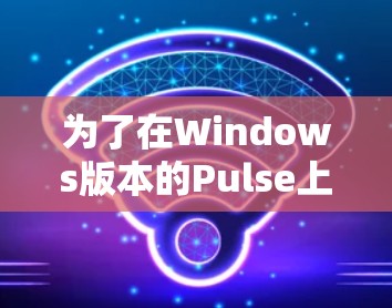 为了在Windows版本的Pulse上设置远程访问，按照以下步骤操作