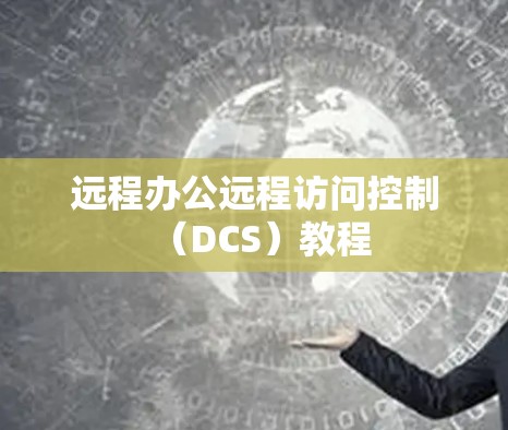 远程办公远程访问控制（DCS）教程