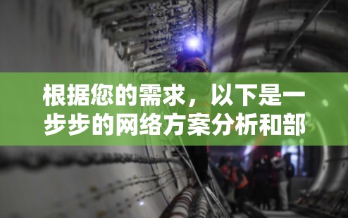 根据您的需求，以下是一步步的网络方案分析和部署建议
