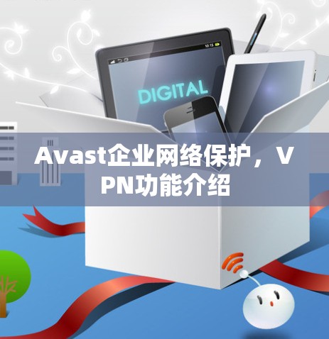 Avast企业网络保护，VPN功能介绍