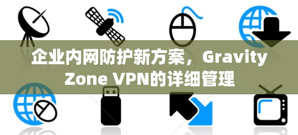 企业内网防护新方案，GravityZone VPN的详细管理