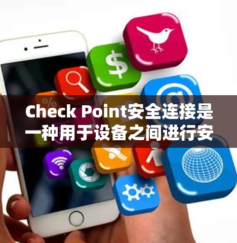 Check Point安全连接是一种用于设备之间进行安全连接的工具，通常涉及设备与设备、设备与环境、设备与用户之间的安全连接功能。以下是对该功能的详细分析