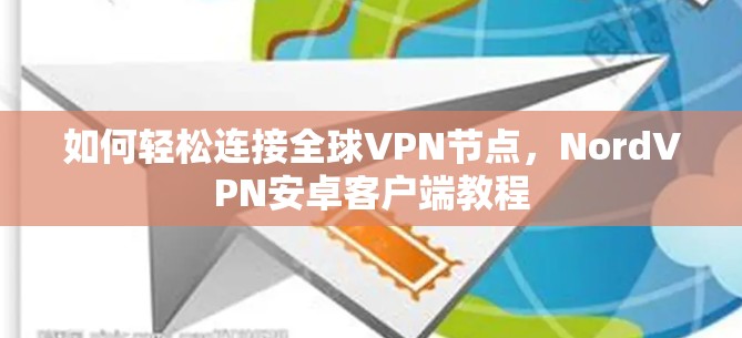 如何轻松连接全球VPN节点，NordVPN安卓客户端教程