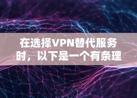 在选择VPN替代服务时，以下是一个有条理的步骤指南，帮助你做出明智的决定
