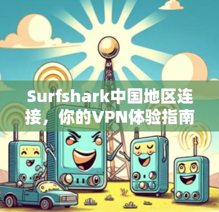 Surfshark中国地区连接，你的VPN体验指南