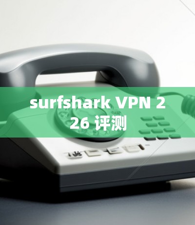 surfshark VPN 226 评测