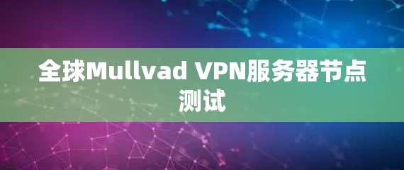 全球Mullvad VPN服务器节点测试