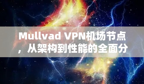Mullvad VPN机场节点，从架构到性能的全面分析