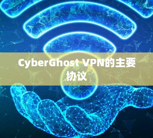 CyberGhost VPN的主要协议