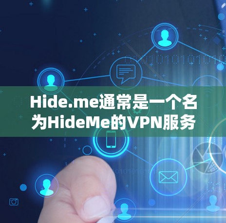 Hide.me通常是一个名为HideMe的VPN服务，它提供了一个安全的、无网络的VPN体验。如果你指的是Hide.me这个平台，以下是一些相关信息
