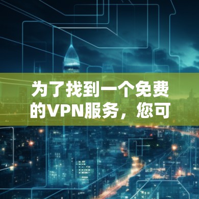 为了找到一个免费的VPN服务，您可以按照以下步骤进行操作