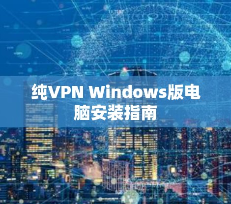 纯VPN Windows版电脑安装指南