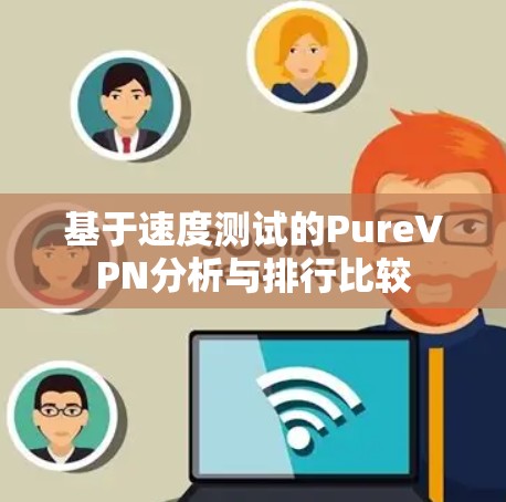 基于速度测试的PureVPN分析与排行比较
