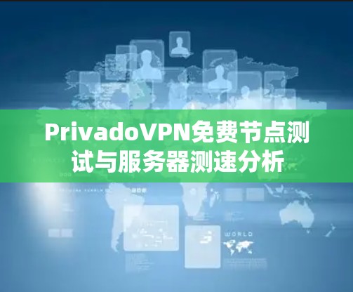 PrivadoVPN免费节点测试与服务器测速分析