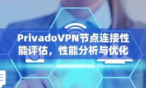PrivadoVPN节点连接性能评估，性能分析与优化建议