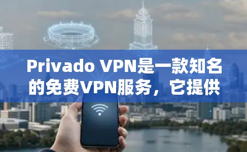 Privado VPN是一款知名的免费VPN服务，它提供了一系列功能，涵盖了VPN的基本需求。以下是对它的功能排行的总结