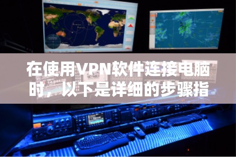 在使用VPN软件连接电脑时，以下是详细的步骤指南