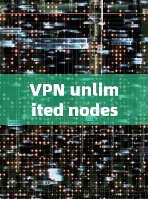 VPN unlimited nodes 列表及全球线路测试速率为