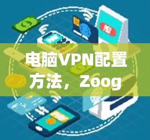 电脑VPN配置方法，Zoog电脑VPN使用指南