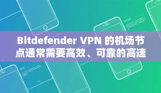 Bitdefender VPN 的机场节点通常需要高效、可靠的高速连接方案，以确保数据传输速度快、安全性。以下是 Bitdefender VPN 机场节点可能采用的高速连接方案和相关配置建议