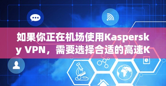 如果你正在机场使用Kaspersky VPN，需要选择合适的高速KVM服务器和配置，以下是一些推荐