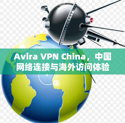 Avira VPN China，中国网络连接与海外访问体验解析