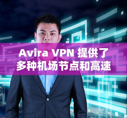 Avira VPN 提供了多种机场节点和高速连接选项，以下是详细的推荐