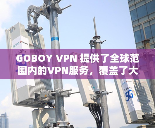 GOBOY VPN 提供了全球范围内的VPN服务，覆盖了大部分地区。以下是其全球节点列表和测试线路的详细信息