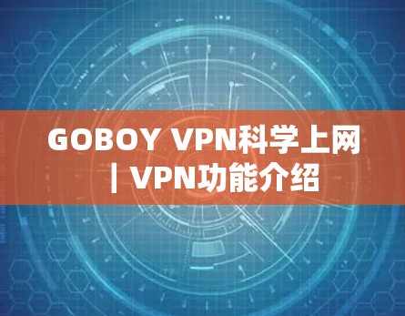 GOBOY VPN科学上网｜VPN功能介绍