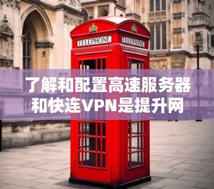 了解和配置高速服务器和快连VPN是提升网络连接效率和安全性的关键。以下是对这一过程的详细指南，帮助您全面掌握该领域的知识和技能