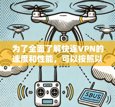为了全面了解快连VPN的速度和性能，可以按照以下步骤进行测试