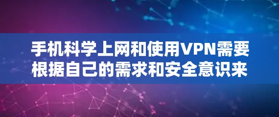 手机科学上网和使用VPN需要根据自己的需求和安全意识来选择和使用。以下是一些关于如何在安卓手机上进行科学上网的教程和方法，帮助你更好地管理上网