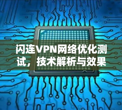 闪连VPN网络优化测试，技术解析与效果分析